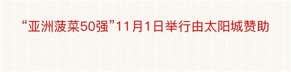 “亚洲菠菜50强”11月1日举行由太阳城赞助