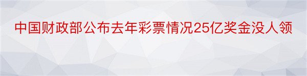 中国财政部公布去年彩票情况25亿奖金没人领