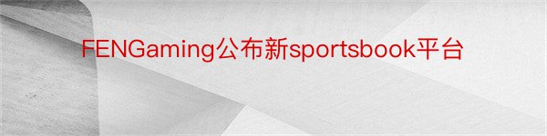 FENGaming公布新sportsbook平台