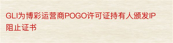 GLI为博彩运营商POGO许可证持有人颁发IP阻止证书